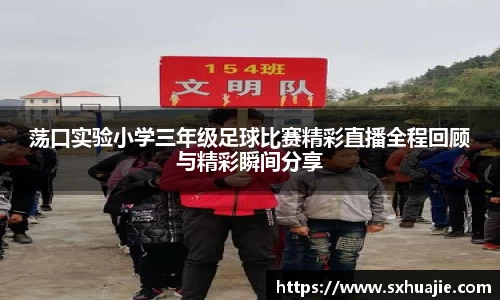 荡口实验小学三年级足球比赛精彩直播全程回顾与精彩瞬间分享