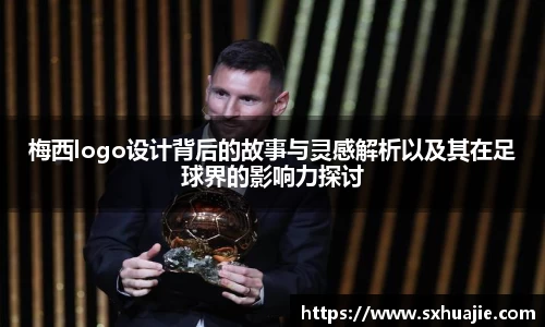 梅西logo设计背后的故事与灵感解析以及其在足球界的影响力探讨