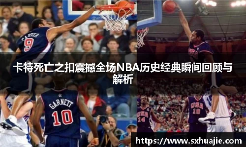 卡特死亡之扣震撼全场NBA历史经典瞬间回顾与解析