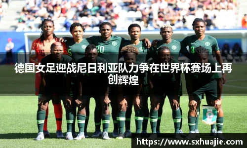 德国女足迎战尼日利亚队力争在世界杯赛场上再创辉煌